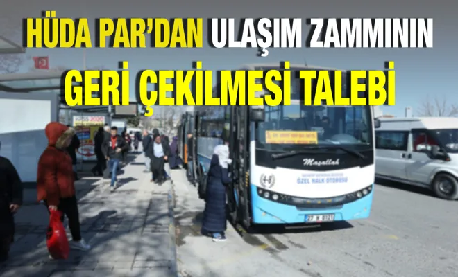 HÜDA PAR Gaziantep İl Başkanlığından ulaşım zammının geri çekilmesi talebi