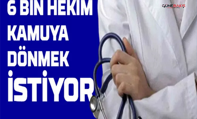 6 bin hekim kamuya dönmek için başvuru yaptı