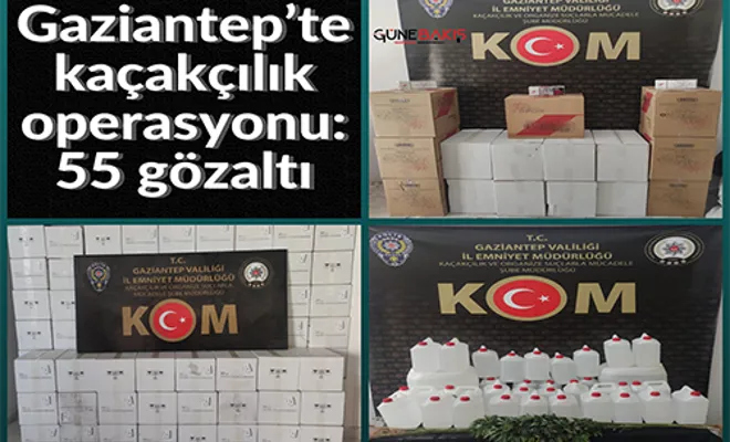 Gaziantep’te kaçakçılık operasyonu: 55 gözaltı