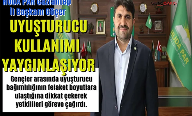 HÜDA PAR Gaziantep İl Başkanı Göçer: Uyuşturucu kullanımı yaygınlaşıyor