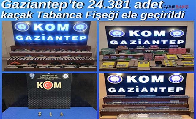 Gaziantep’te 24.381 adet kaçak tabanca fişeği ele geçirildi