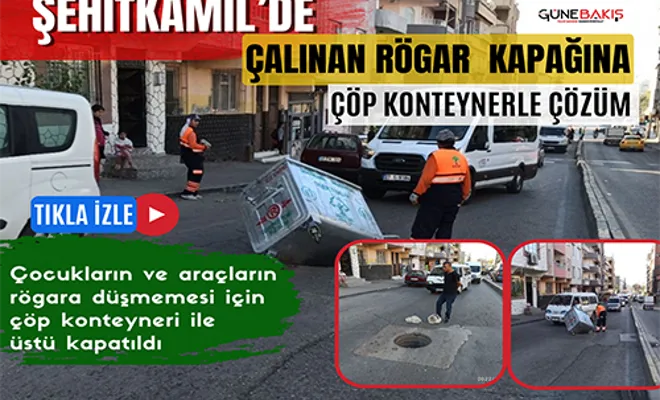 Şehitkamil’de çalınan rögar kapağına çöp konteynerle çözüm 