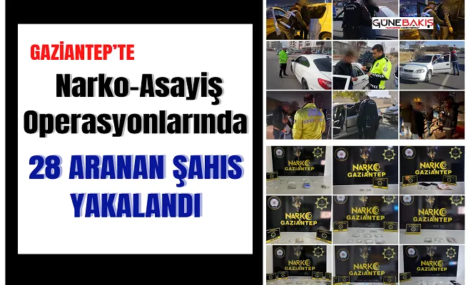 Gaziantep’te Narko-Asayiş operasyonlarında 28 aranan şahıs yakalandı