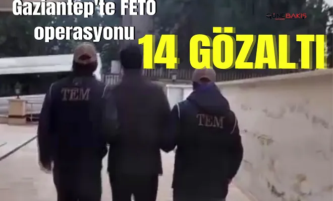 Gaziantep'te FETÖ operasyonu: 14 gözaltı 