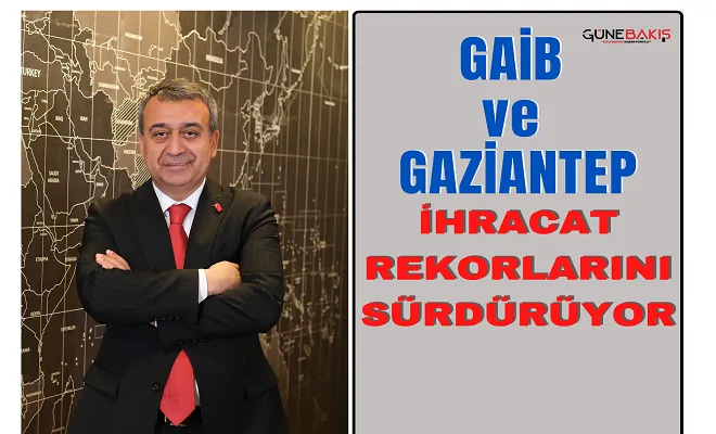 Gaib ve Gaziantep ihracat rekorlarını sürdürüyor