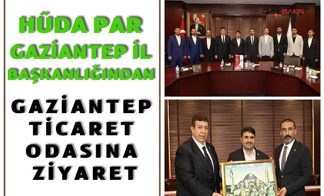 HÜDA PAR Gaziantep İl Başkanlığından Gaziantep Ticaret Odasına ziyaret
