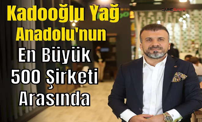 Kadooğlu Yağ Anadolu'nun en büyük 500 şirketi arasında