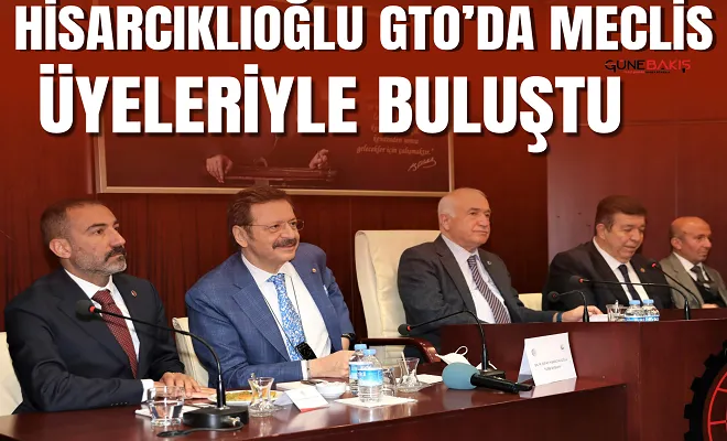 Hisarcıklıoğlu GTO’da meclis üyeleriyle buluştu