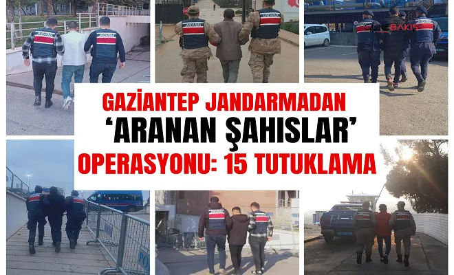 Gaziantep Jandarmadan ‘Aranan Şahıslar’ operasyonu: 15 tutuklama