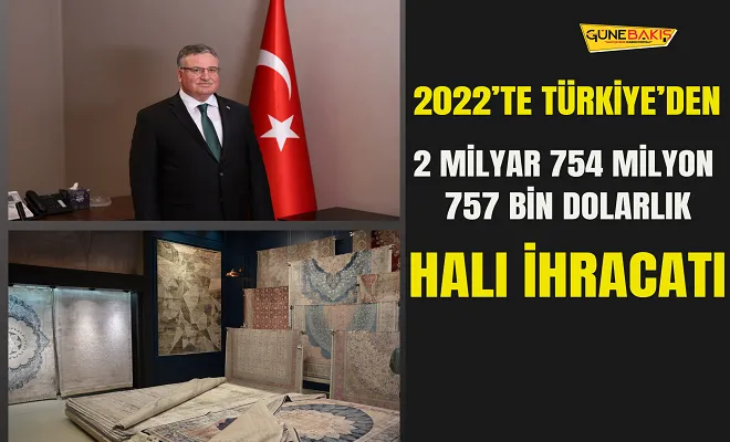 2022’te Türkiye’den 2 Milyar 754 Milyon 757 bin dolarlık halı ihracatı 