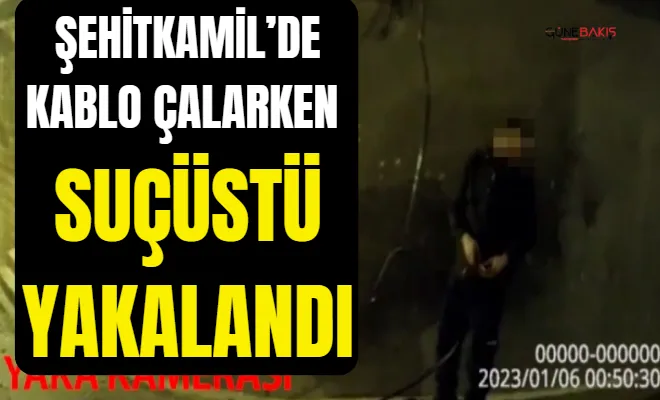Şehitkamil’de kablo çalarken suçüstü yakalandı
