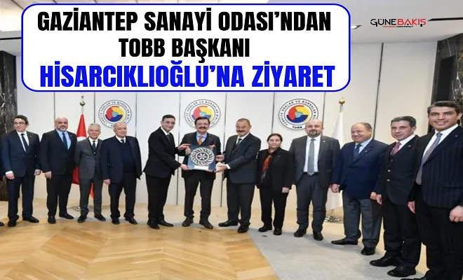 Gaziantep Sanayi Odası’ndan Tobb Başkanı Hisarcıklıoğlu’na ziyaret