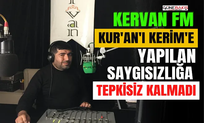 Kervan FM Kur'an'ı Kerim'e yapılan saygısızlığa tepkisiz kalmadı