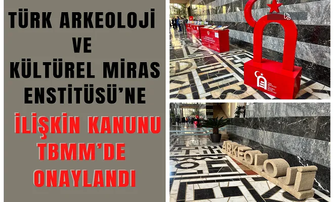 Türk Arkeoloji ve Kültürel Miras Enstitüsü’ne ilişkin kanunu TBMM’de onaylandı