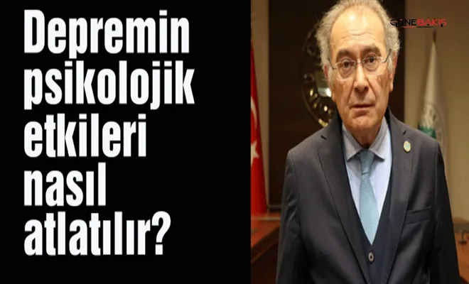 Prof. Dr. Tarhan anlattı: Depremin psikolojik etkileri nasıl atlatılır?