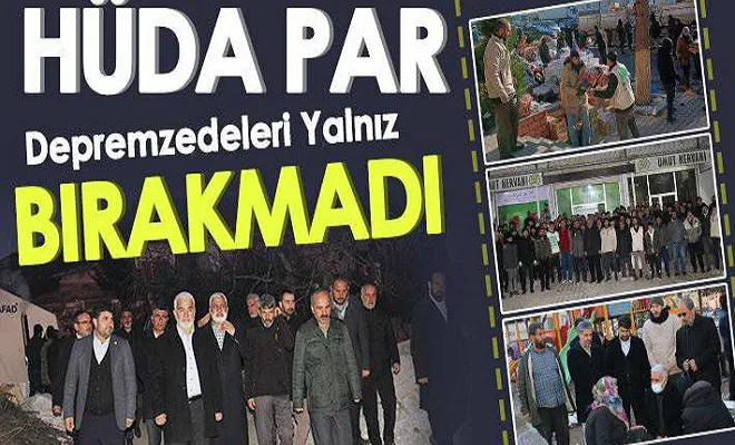 HÜDA PAR depremzedeleri yalnız bırakmadı