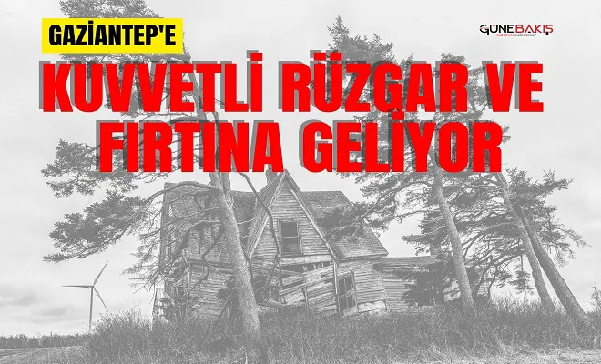 Gaziantep'e kuvvetli rüzgar ve fırtına geliyor
