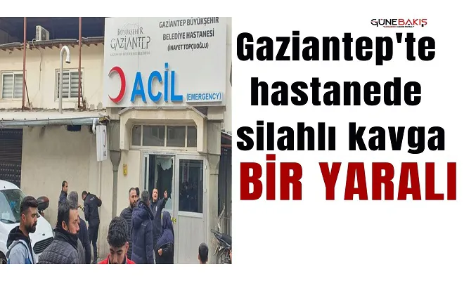 Gaziantep'te hastanede silahlı kavga: Bir yaralı
