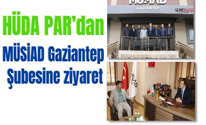 HÜDA PAR’dan MÜSİAD Gaziantep Şubesine ziyaret