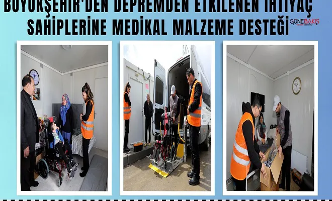 Büyükşehir'den depremden etkilenen ihtiyaç sahiplerine medikal malzeme desteği