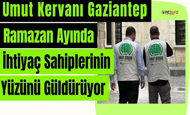 Umut Kervanı Gaziantep Ramazan ayında ihtiyaç sahiplerinin yüzünü güldürmeye devam ediyor