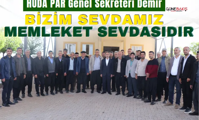 HÜDA PAR Genel Sekreteri Demir: Bizim sevdamız memleket sevdasıdır