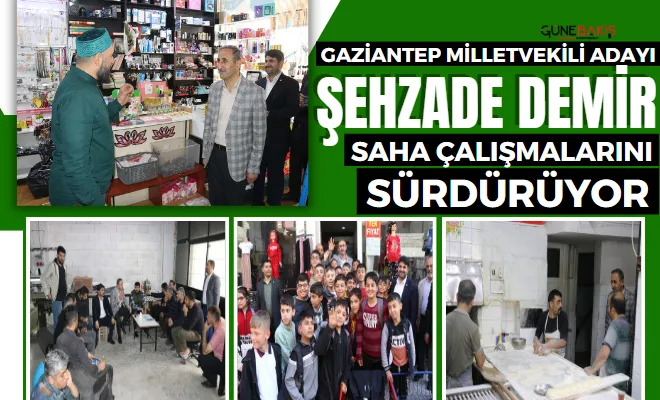 Gaziantep Milletvekili Adayı Şehzade Demir saha çalışmalarını sürdürüyor