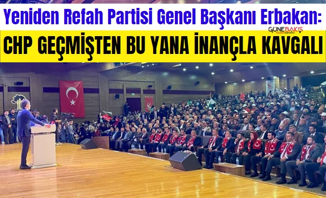 Yeniden Refah Partisi Genel Başkanı Erbakan: Chp geçmişten bu yana inançla kavgalı