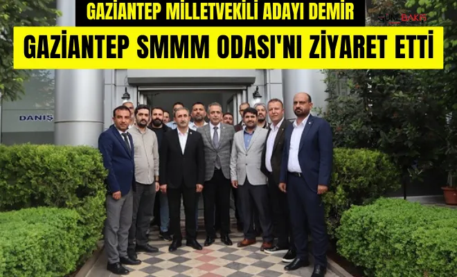 Gaziantep Milletvekili Adayı Demir Gaziantep SMMM Odası'nı ziyaret etti