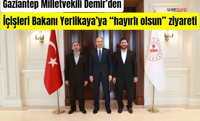 Gaziantep Milletvekili Demir’den İçişleri Bakanı Yerlikaya’ya ‘hayırlı olsun’ ziyareti