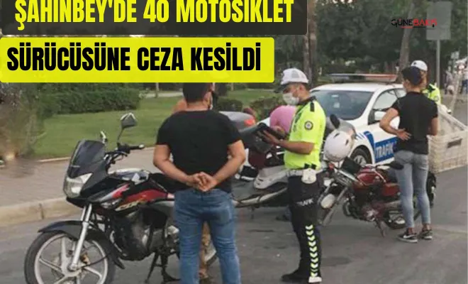 Şahinbey'de 40 motosiklet sürücüsüne ceza kesildi