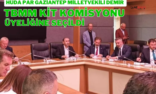 HÜDA PAR Gaziantep Milletvekili Demir TBMM KİT Komisyonu üyeliğine seçildi