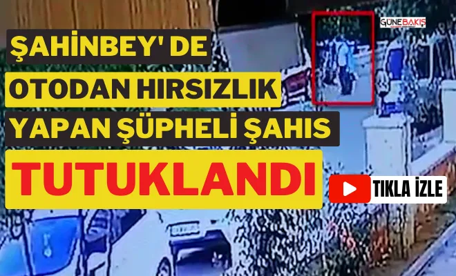 Şahinbey' de otodan hırsızlık yapan şüpheli şahıs tutuklandı