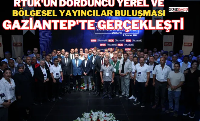 RTÜK'ün dördüncü yerel ve bölgesel yayıncılar buluşması Gaziantep'te gerçekleşti