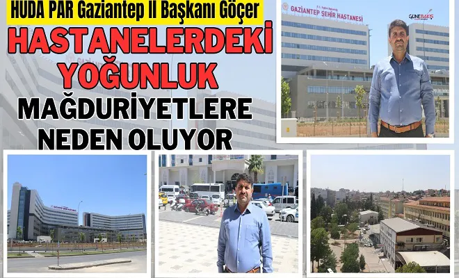 HÜDA PAR Gaziantep İl Başkanı Göçer: Hastanelerdeki yoğunluk mağduriyetlere neden oluyor