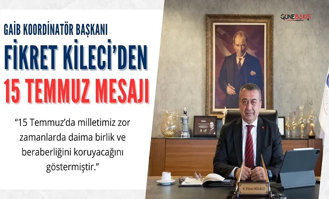 GAİB Koordinatör Başkanı Ahmet Fikret KİLECİ’den 15 Temmuz mesajı