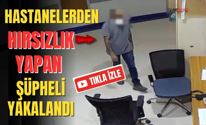 Hastanelerden hırsızlık yapan şüpheli yakalandı