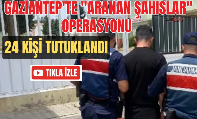 Gaziantep'te 'aranan şahıslar' operasyonu: 24 kişi tutuklandı