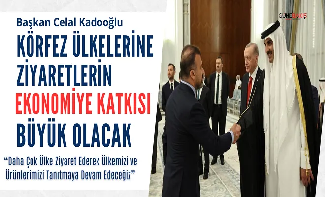 Başkan Celal Kadooğlu, Körfez ülkelerine ziyaretlerin ekonomiye katkısı büyük olacak