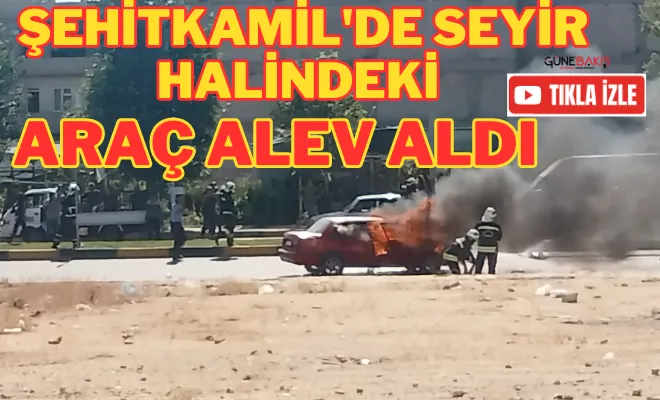 Şehitkamil'de seyir halindeki araç alev aldı