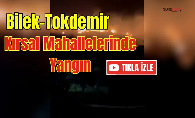 Bilek ve Tokdemir kırsal mahallelerinde yangın