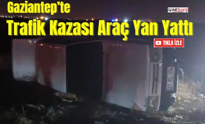 Gaziantep’te trafik kazası araç yan yattı