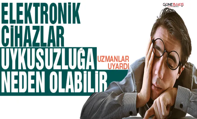 Elektronik cihazlar uykusuzluğa neden olabilir