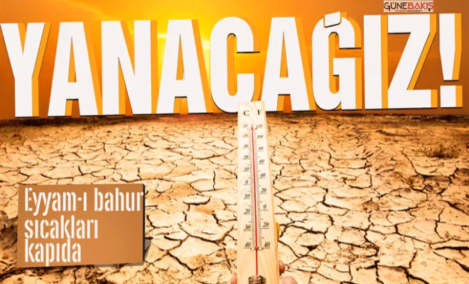 Kavrulacağız! Eyyam-ı bahur sıcakları geliyor!