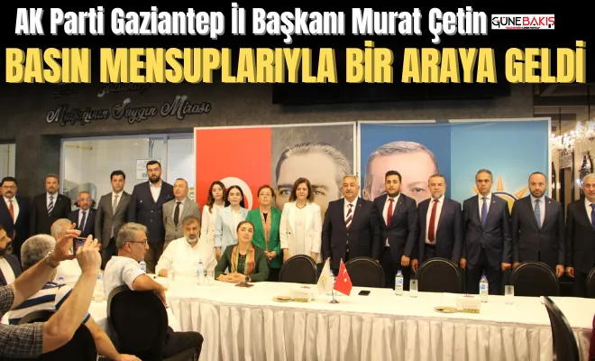 AK Parti Gaziantep İl Başkanı Murat Çetin, basın mensuplarıyla bir araya geldi 