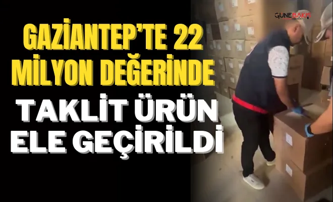 Gaziantep’te 22 Milyon değerinde taklit ürün ele geçirildi