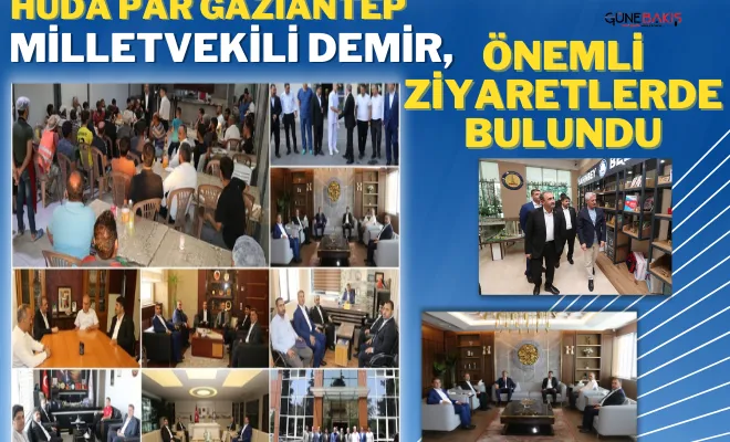 HÜDA PAR Gaziantep Milletvekili Şehzade Demir, önemli ziyaretlerde bulundu