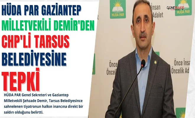 HÜDA PAR Gaziantep Milletvekili Demir'den CHP'li Tarsus Belediyesine tepki