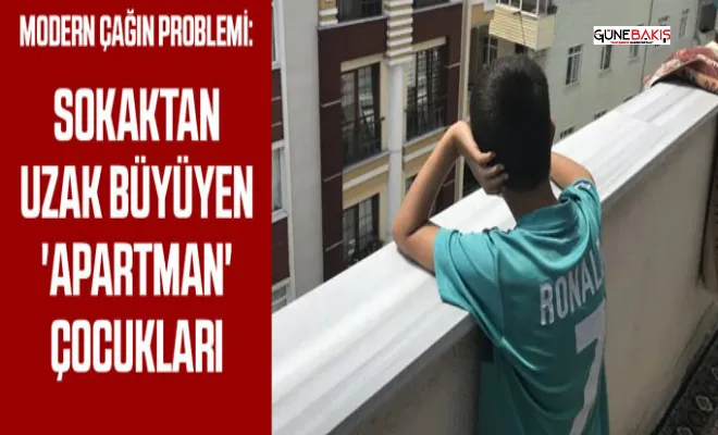 Modern çağın problemi: Sokaktan uzak büyüyen 'apartman' çocukları
