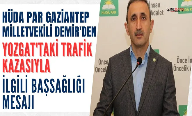 HÜDA PAR Gaziantep Milletvekili Demir'den Yozgat'taki trafik kazasıyla ilgili başsağlığı mesajı